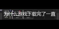 為什么游戲下載完了一直在下載