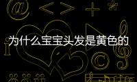 為什么寶寶頭發是黃色的 寶寶頭發很黃是怎么回事