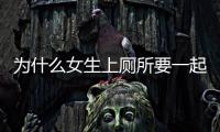 為什么女生上廁所要一起 女生為什么喜歡一起上廁所