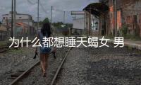 為什么都想睡天蝎女 男人為啥都想睡天蝎女