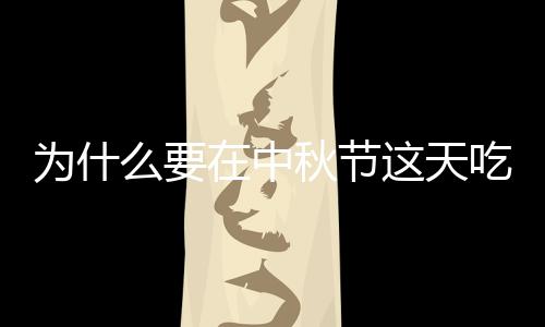 為什么要在中秋節這天吃月餅呢