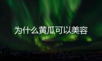 為什么黃瓜可以美容