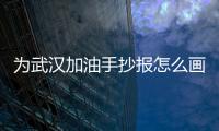 為武漢加油手抄報(bào)怎么畫步驟