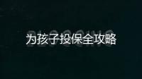 為孩子投保全攻略