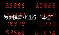 為影院復業(yè)進行“體檢” 上海在全國首倡行業(yè)標準