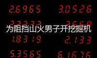 為阻擋山火男子開挖掘機挖溝：大火引燃挖掘機衣服被燒光身上嚴重燒傷