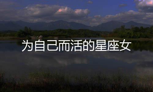 為自己而活的星座女