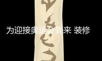 為迎接奧運會到來 裝修時間需合理安排