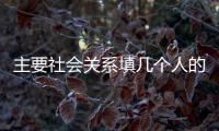 主要社會(huì)關(guān)系填幾個(gè)人的名字（主要社會(huì)關(guān)系填幾個(gè)人）