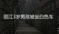 麗江3歲男孩被坐白色車女子抱走，這些防拐知識何其重要