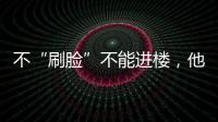 不“刷臉”不能進樓，他起訴物業勝訴了