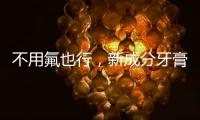 不用氟也行，新成分牙膏防蛀牙能力更好也更安全