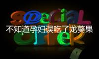 不知道孕婦誤吃了龍葵果該怎么辦戳，挽救方法錯誤易傷胎