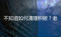 不知道如何清理積碳？老司機(jī)來(lái)教你