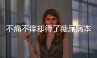 不痛不癢卻得了糖尿病本來身體這些癥狀早沒發覺