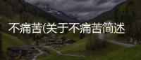 不痛苦(關于不痛苦簡述)