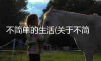 不簡單的生活(關于不簡單的生活簡述)