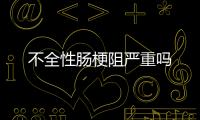不全性腸梗阻嚴(yán)重嗎