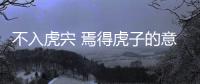 不入虎宍 焉得虎子的意思（不入虎口 焉得虎子的意思）