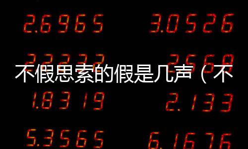 不假思索的假是幾聲（不假思索的假）