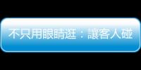 不只用眼睛逛：讓客人碰到商品，就有機會提升商品的評價