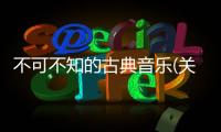 不可不知的古典音樂(關于不可不知的古典音樂簡述)