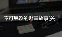 不可思議的財富故事(關于不可思議的財富故事簡述)