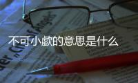 不可小歔的意思是什么 不可小覷是啥意思