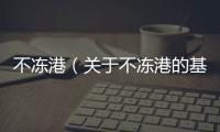 不凍港（關(guān)于不凍港的基本情況說明介紹）