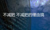 不減肥 不減肥的理由搞笑