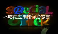 不吃藥應(yīng)該如何治感冒 五個(gè)小竅門輕松緩解