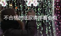 不合格的紙尿褲穿著會有什么影響？后悔沒有早知道