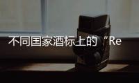 不同國(guó)家酒標(biāo)上的“Reserve”有什么區(qū)別？