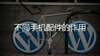 不同手機配件的作用