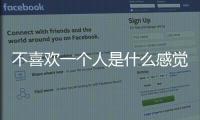不喜歡一個人是什么感覺?（不喜歡一個人是什么感覺）