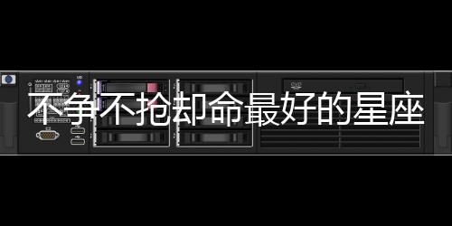 不爭不搶卻命最好的星座