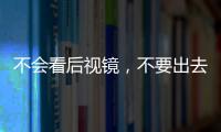 不會看后視鏡，不要出去說你會開車！