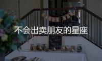 不會出賣朋友的星座