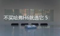 不買哈弗H6就選它 5萬起售 百公里才6個(gè)油！