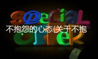 不抱怨的心態(關于不抱怨的心態簡述)