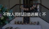 不救人司機后續進展（不救人司機被刑拘）