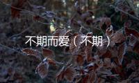 不期而愛(ài)（不期）