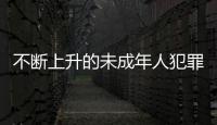 不斷上升的未成年人犯罪 ：人數十年來最多，強奸罪占比增加