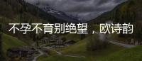 不孕不育別絕望，歐詩(shī)韻專(zhuān)家可幫忙【健康】風(fēng)尚中國(guó)網(wǎng)