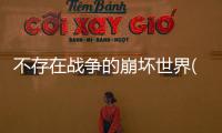 不存在戰爭的崩壞世界(關于不存在戰爭的崩壞世界簡述)