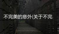 不完美的意外(關(guān)于不完美的意外簡述)