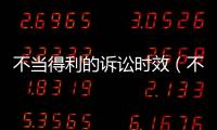 不當?shù)美脑V訟時效（不當?shù)美脑V訟時效）