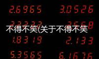 不得不笑(關(guān)于不得不笑簡(jiǎn)述)