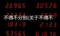 不得不分別(關于不得不分別簡述)