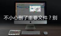 不小心刪了重要文件？別慌！這樣做就能恢復(fù)